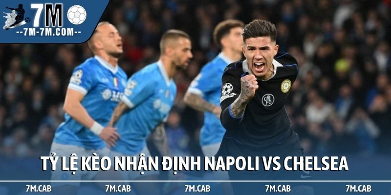 Đánh giá tỷ lệ kèo trong nhận định Napoli vs Chelsea